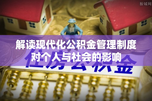仙居解读现代化公积金管理制度对个人与社会的影响