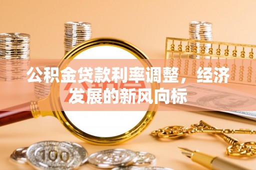 仙居公积金贷款利率调整，经济发展的新风向标