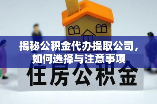 仙居揭秘公积金代办提取公司，如何选择与注意事项