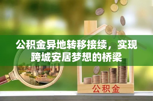 仙居公积金异地转移接续，实现跨城安居梦想的桥梁