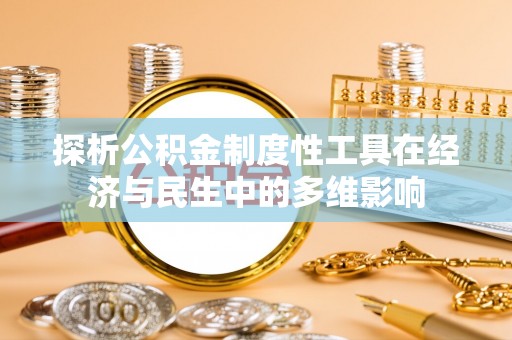 仙居探析公积金制度性工具在经济与民生中的多维影响