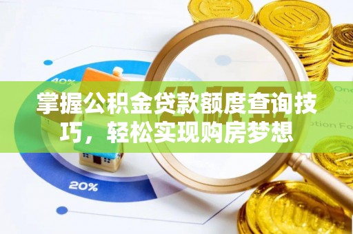 仙居掌握公积金贷款额度查询技巧，轻松实现购房梦想