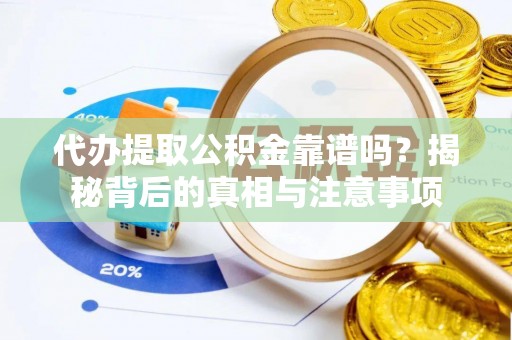 仙居代办提取公积金靠谱吗？揭秘背后的真相与注意事项