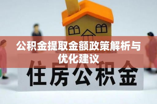 仙居公积金提取金额政策解析与优化建议