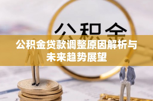 仙居公积金贷款调整原因解析与未来趋势展望