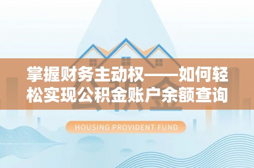 仙居掌握财务主动权——如何轻松实现公积金账户余额查询