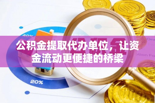 仙居公积金提取代办单位，让资金流动更便捷的桥梁