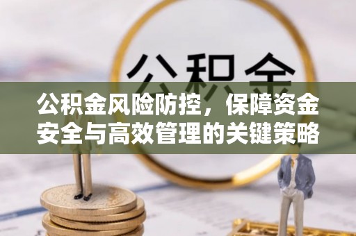 仙居公积金风险防控，保障资金安全与高效管理的关键策略