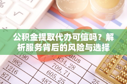 仙居公积金提取代办可信吗？解析服务背后的风险与选择