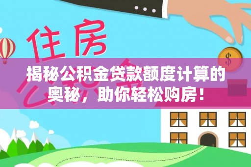 仙居揭秘公积金贷款额度计算的奥秘，助你轻松购房！
