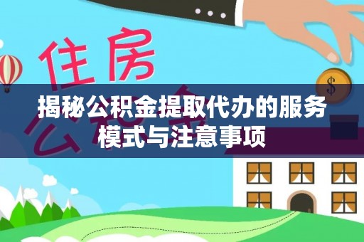 仙居揭秘公积金提取代办的服务模式与注意事项