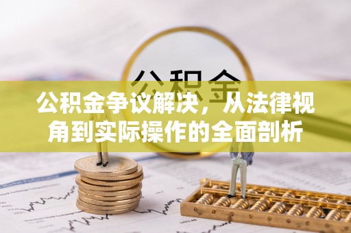 仙居公积金争议解决，从法律视角到实际操作的全面剖析
